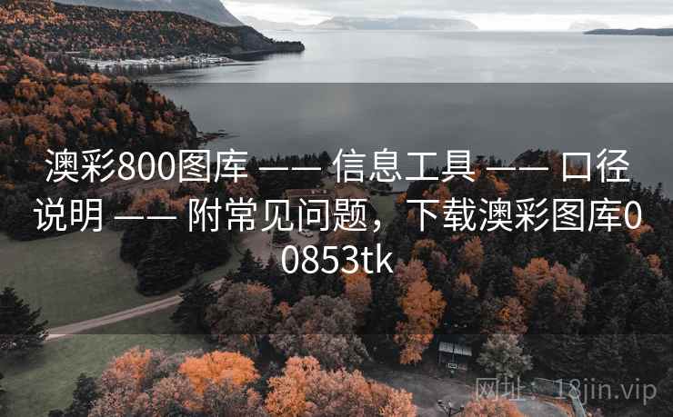 澳彩800图库 —— 信息工具 —— 口径说明 —— 附常见问题，下载澳彩图库00853tk